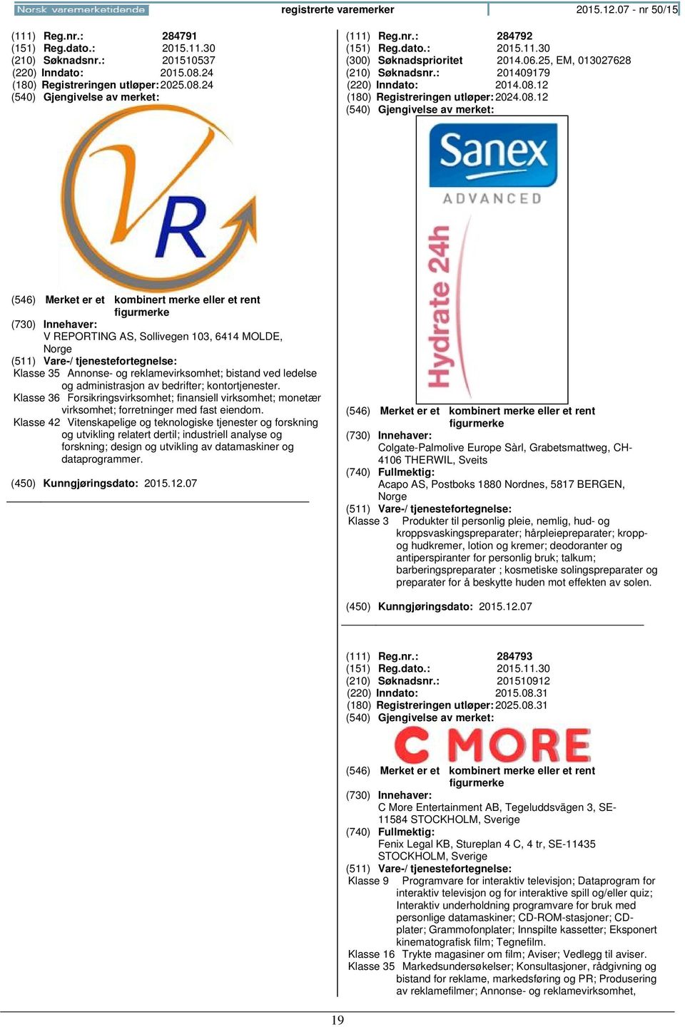 12 (180) Registreringen 2024.08.12 V REPORTING AS, Sollivegen 103, 6414 MOLDE, Klasse 35 Annonse- og reklamevirksomhet; bistand ved ledelse og administrasjon av bedrifter; kontortjenester.