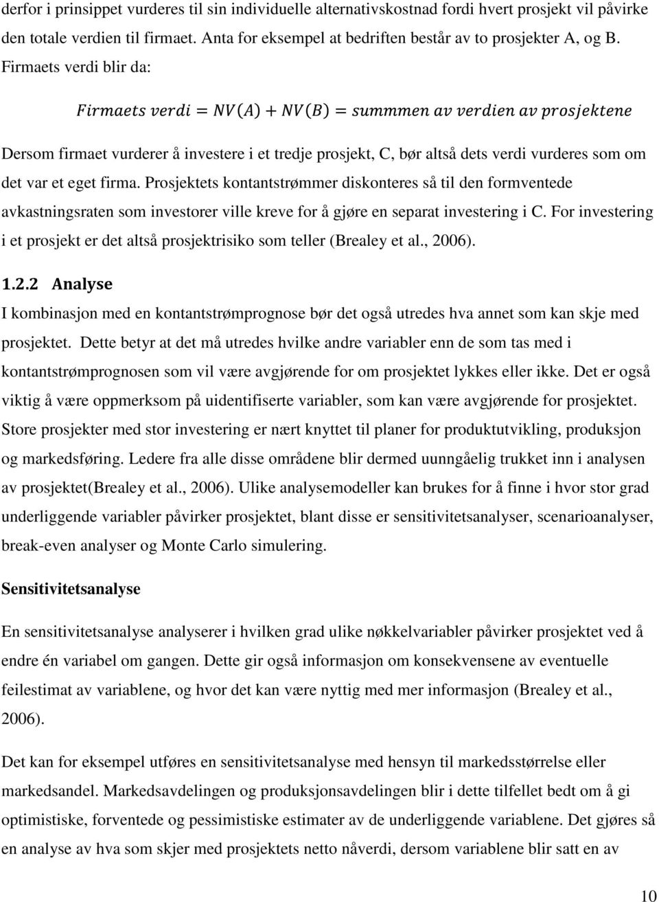 Prosjektets kontantstrømmer diskonteres så til den formventede avkastningsraten som investorer ville kreve for å gjøre en separat investering i C.