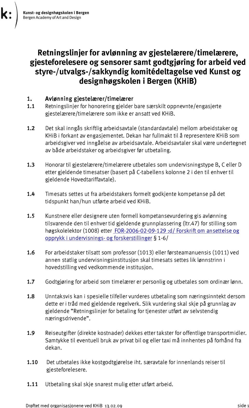 Dekan har fullmakt til å representere KHiB som arbeidsgiver ved inngåelse av arbeidsavtale. Arbeidsavtaler skal være undertegnet av både arbeidstaker og arbeidsgiver før utbetaling. 1.