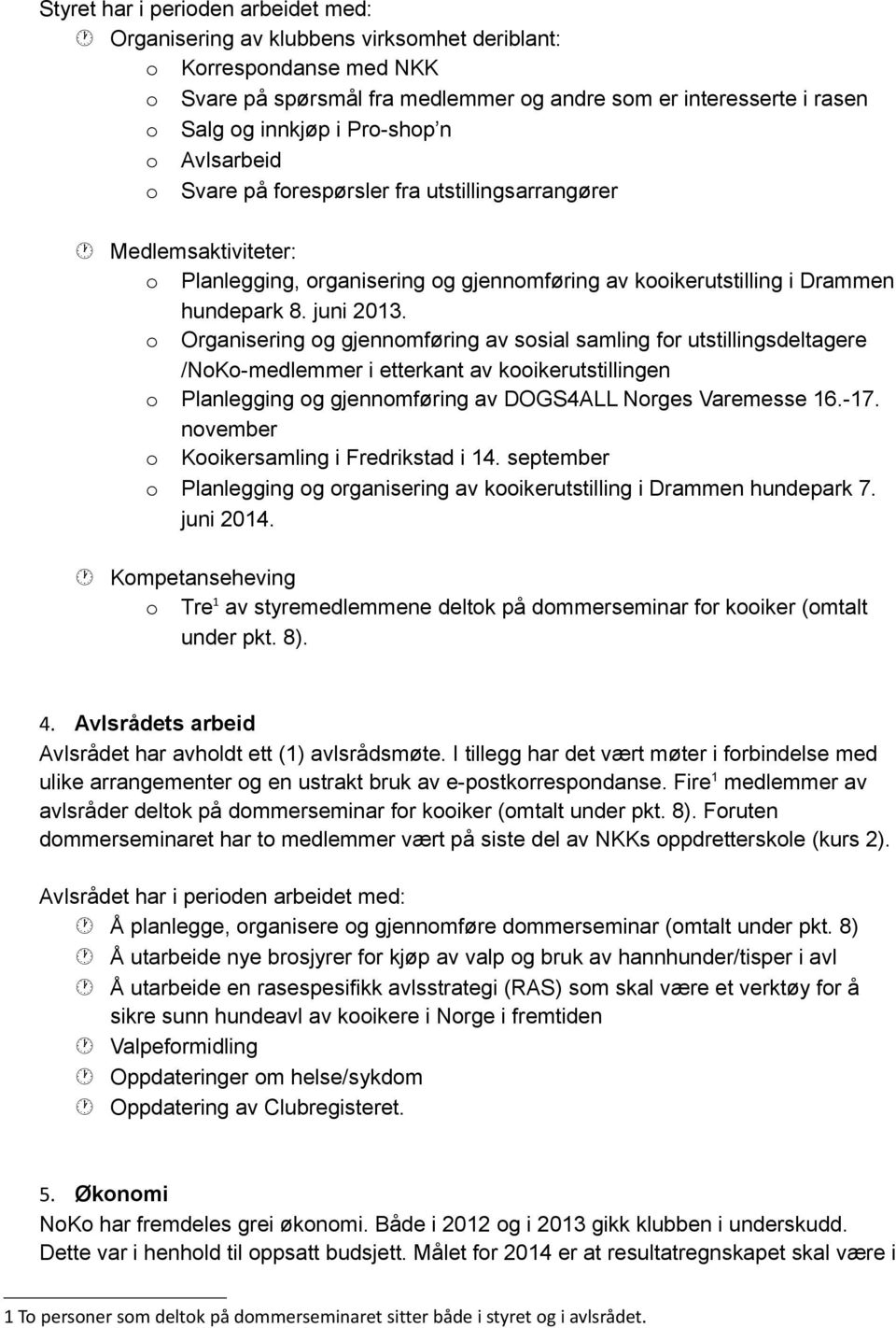 o Organisering og gjennomføring av sosial samling for utstillingsdeltagere /NoKo-medlemmer i etterkant av kooikerutstillingen o Planlegging og gjennomføring av DOGS4ALL Norges Varemesse 16.-17.