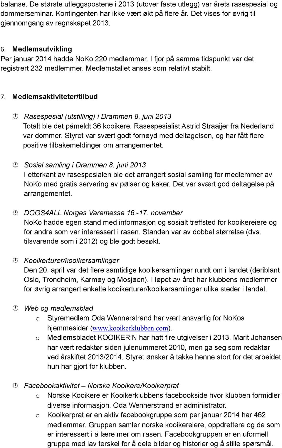 Medlemstallet anses som relativt stabilt. 7. Medlemsaktiviteter/tilbud Rasespesial (utstilling) i Drammen 8. juni 2013 Totalt ble det påmeldt 36 kooikere.