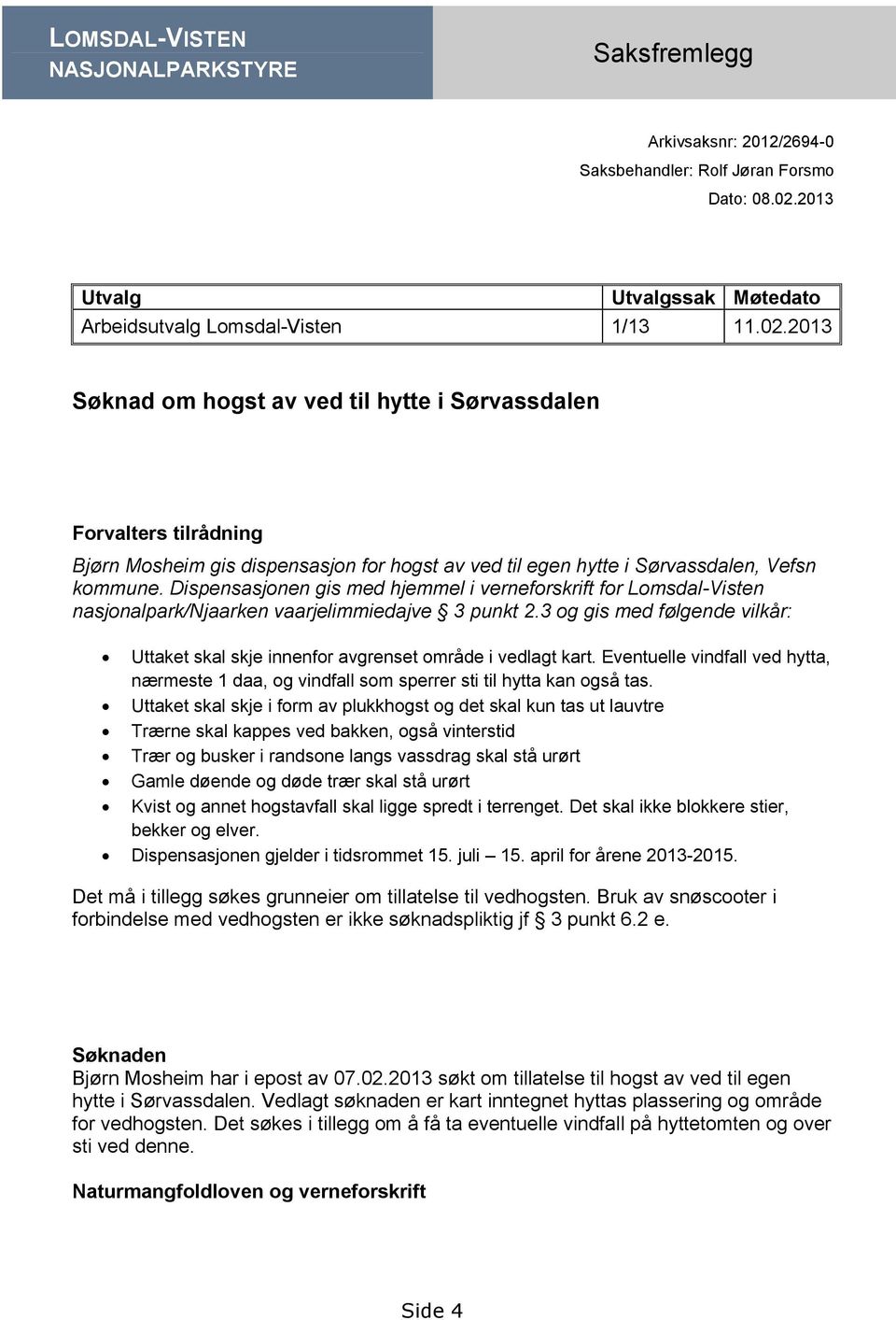 2013 Søknad om hogst av ved til hytte i Sørvassdalen Forvalters tilrådning Bjørn Mosheim gis dispensasjon for hogst av ved til egen hytte i Sørvassdalen, Vefsn kommune.