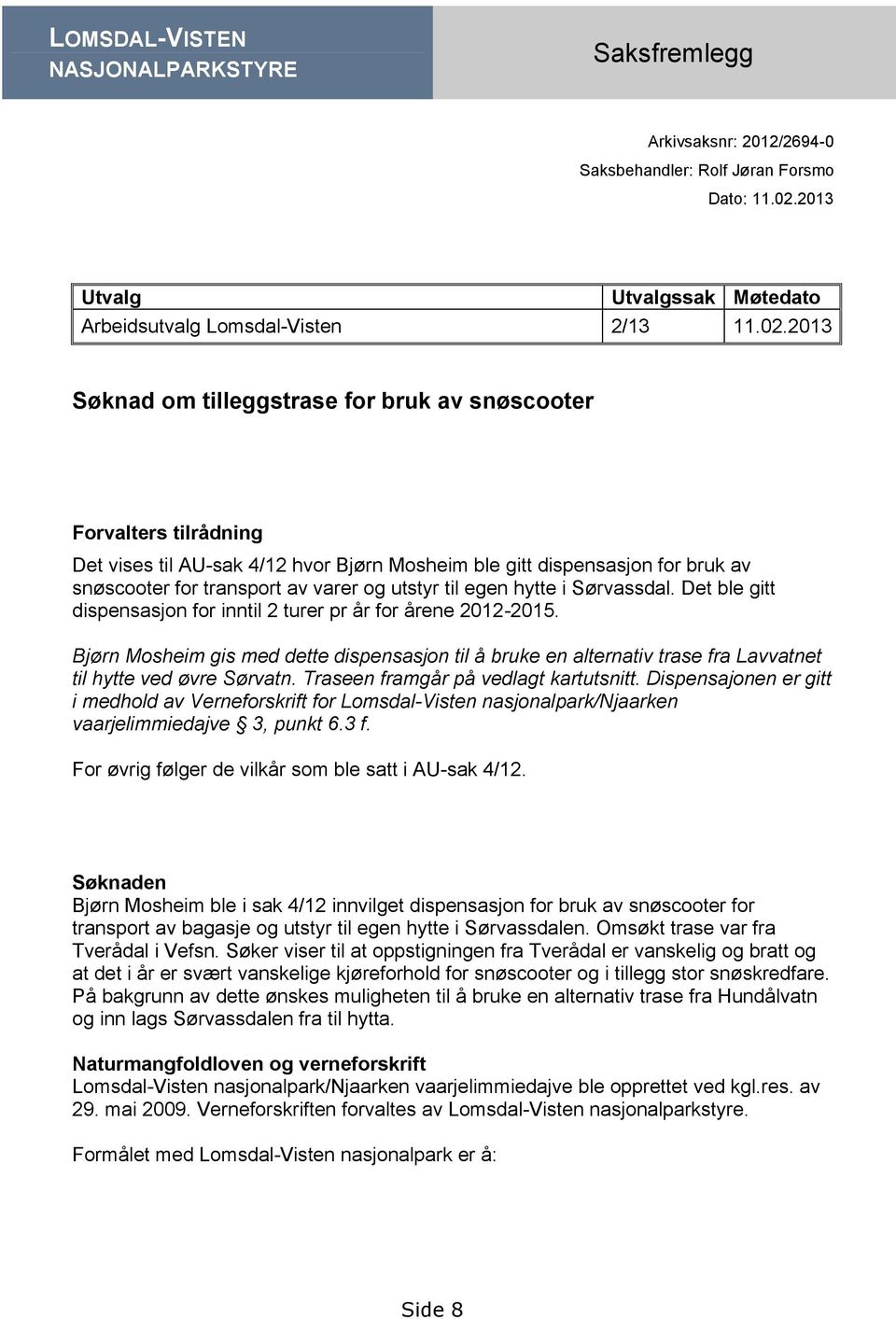 2013 Søknad om tilleggstrase for bruk av snøscooter Forvalters tilrådning Det vises til AU-sak 4/12 hvor Bjørn Mosheim ble gitt dispensasjon for bruk av snøscooter for transport av varer og utstyr