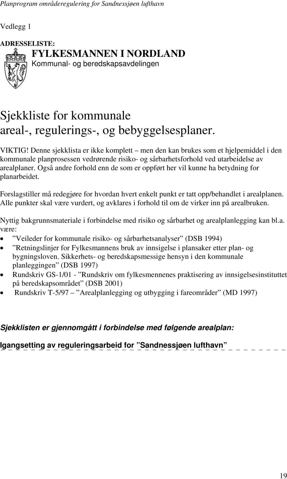 Også andre forhold enn de som er oppført her vil kunne ha betydning for planarbeidet. Forslagstiller må redegjøre for hvordan hvert enkelt punkt er tatt opp/behandlet i arealplanen.