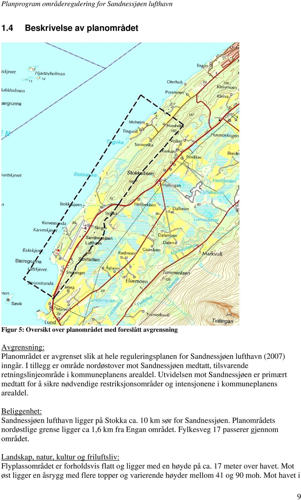 Utvidelsen mot Sandnessjøen er primært medtatt for å sikre nødvendige restriksjonsområder og intensjonene i kommuneplanens arealdel. Beliggenhet: Sandnessjøen lufthavn ligger på Stokka ca.