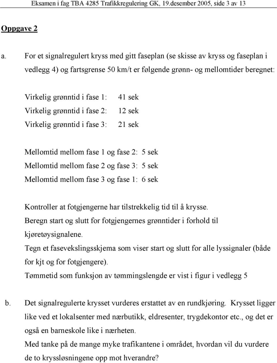 grønntid i fase 2: Virkelig grønntid i fase 3: 41 sek 12 sek 21 sek Mellomtid mellom fase 1 og fase 2: 5 sek Mellomtid mellom fase 2 og fase 3: 5 sek Mellomtid mellom fase 3 og fase 1: 6 sek