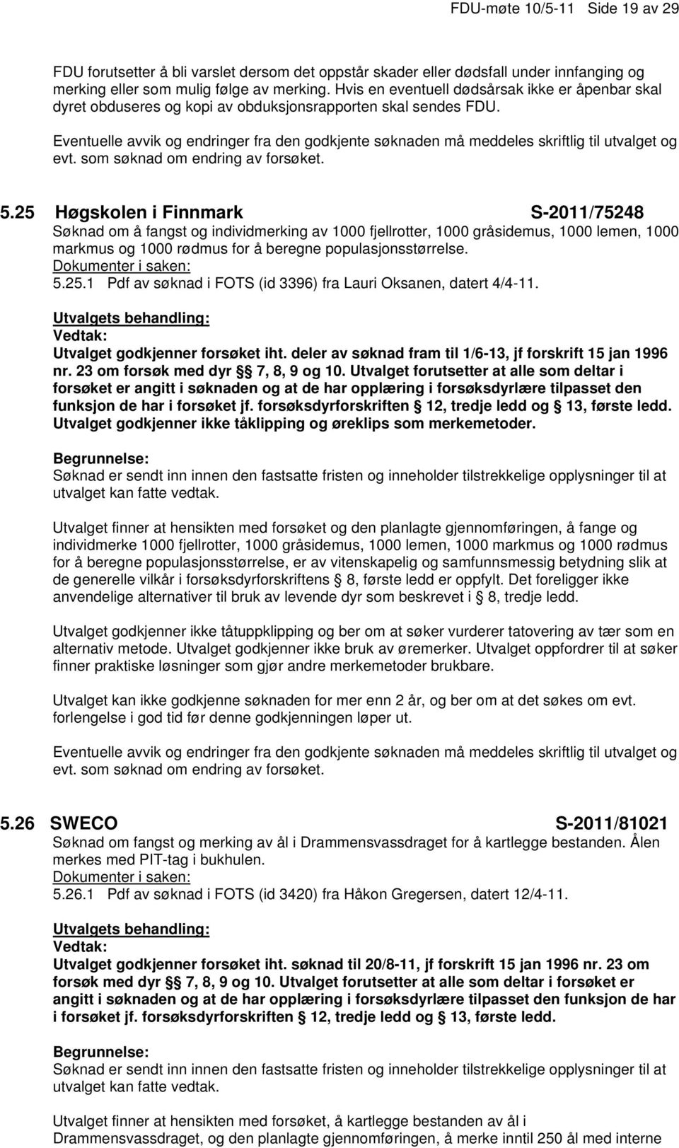 25 Høgskolen i Finnmark S-2011/75248 Søknad om å fangst og individmerking av 1000 fjellrotter, 1000 gråsidemus, 1000 lemen, 1000 markmus og 1000 rødmus for å beregne populasjonsstørrelse. 5.25.1 Pdf av søknad i FOTS (id 3396) fra Lauri Oksanen, datert 4/4-11.