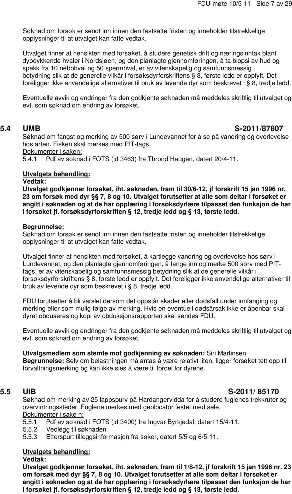 betydning slik at de generelle vilkår i forsøksdyrforskriftens 8, første ledd er oppfylt. Det foreligger ikke anvendelige alternativer til bruk av levende dyr som beskrevet i 8, tredje ledd. 5.