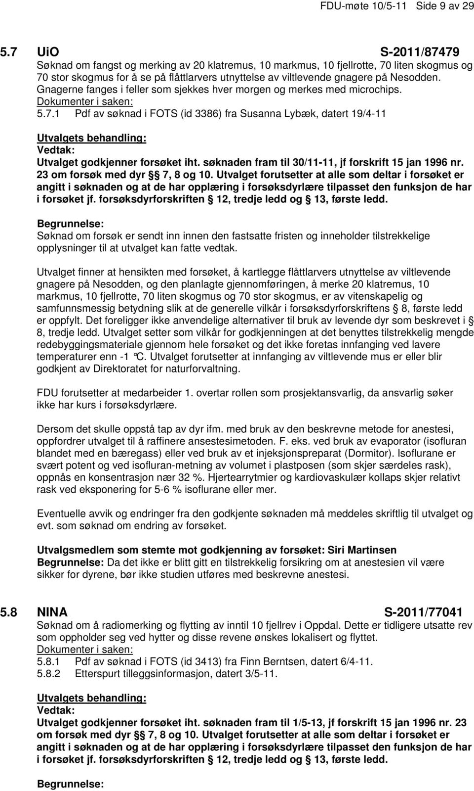 Gnagerne fanges i feller som sjekkes hver morgen og merkes med microchips. 5.7.1 Pdf av søknad i FOTS (id 3386) fra Susanna Lybæk, datert 19/4-11 Utvalget godkjenner forsøket iht.