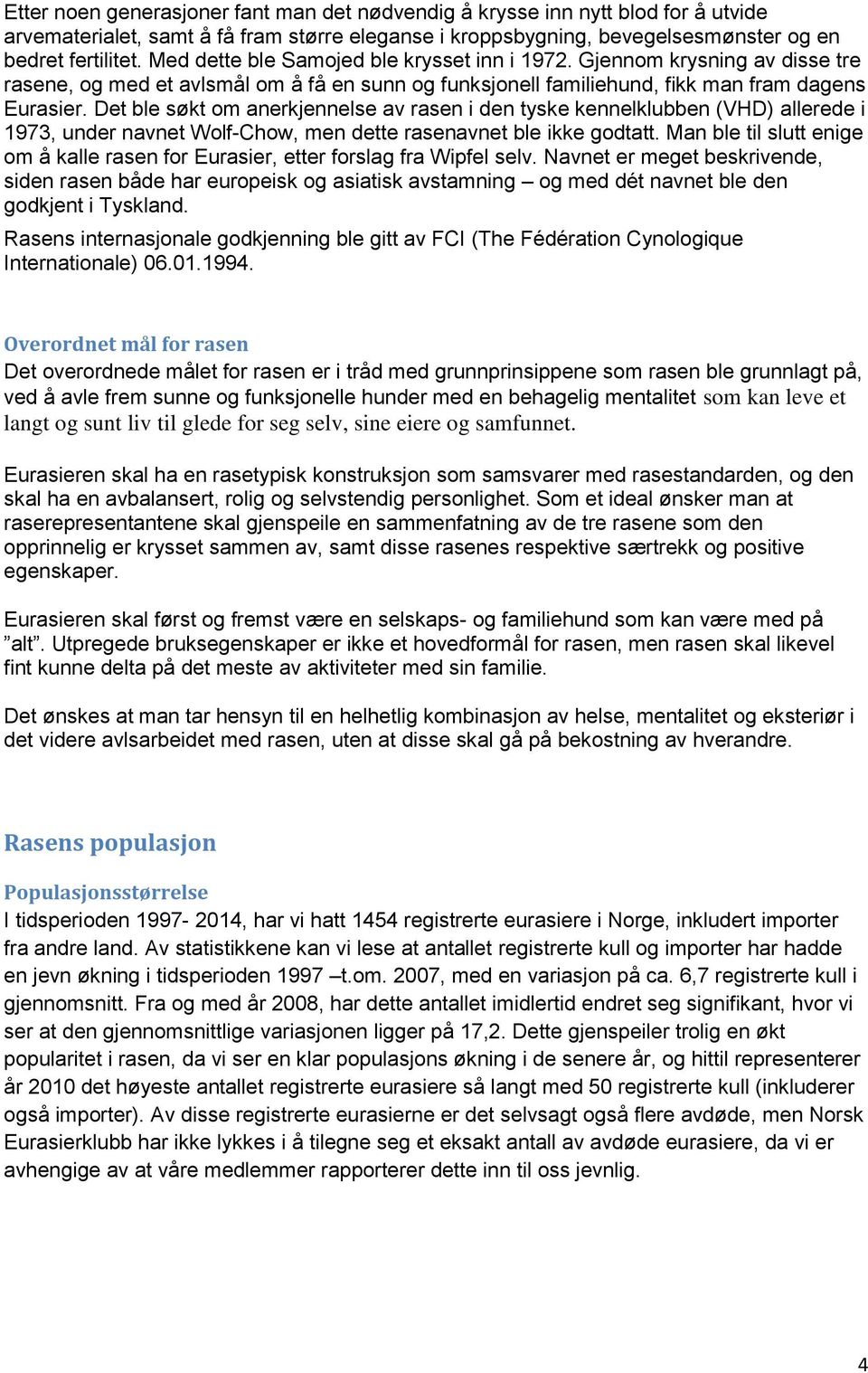 Det ble søkt om anerkjennelse av rasen i den tyske kennelklubben (VHD) allerede i 1973, under navnet Wolf-Chow, men dette rasenavnet ble ikke godtatt.