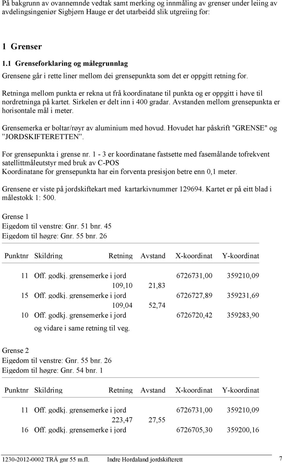 Retninga mellom punkta er rekna ut frå koordinatane til punkta og er oppgitt i høve til nordretninga på kartet. Sirkelen er delt inn i 400 gradar.