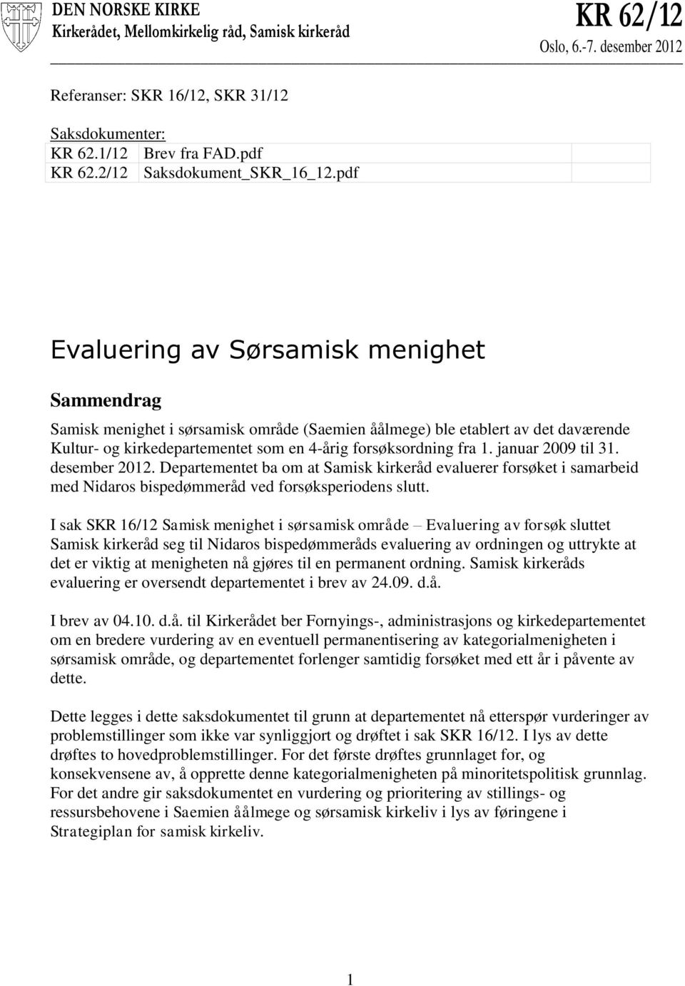 pdf Evaluering av Sørsamisk menighet Sammendrag Samisk menighet i sørsamisk område (Saemien åålmege) ble etablert av det daværende Kultur- og kirkedepartementet som en 4-årig forsøksordning fra 1.