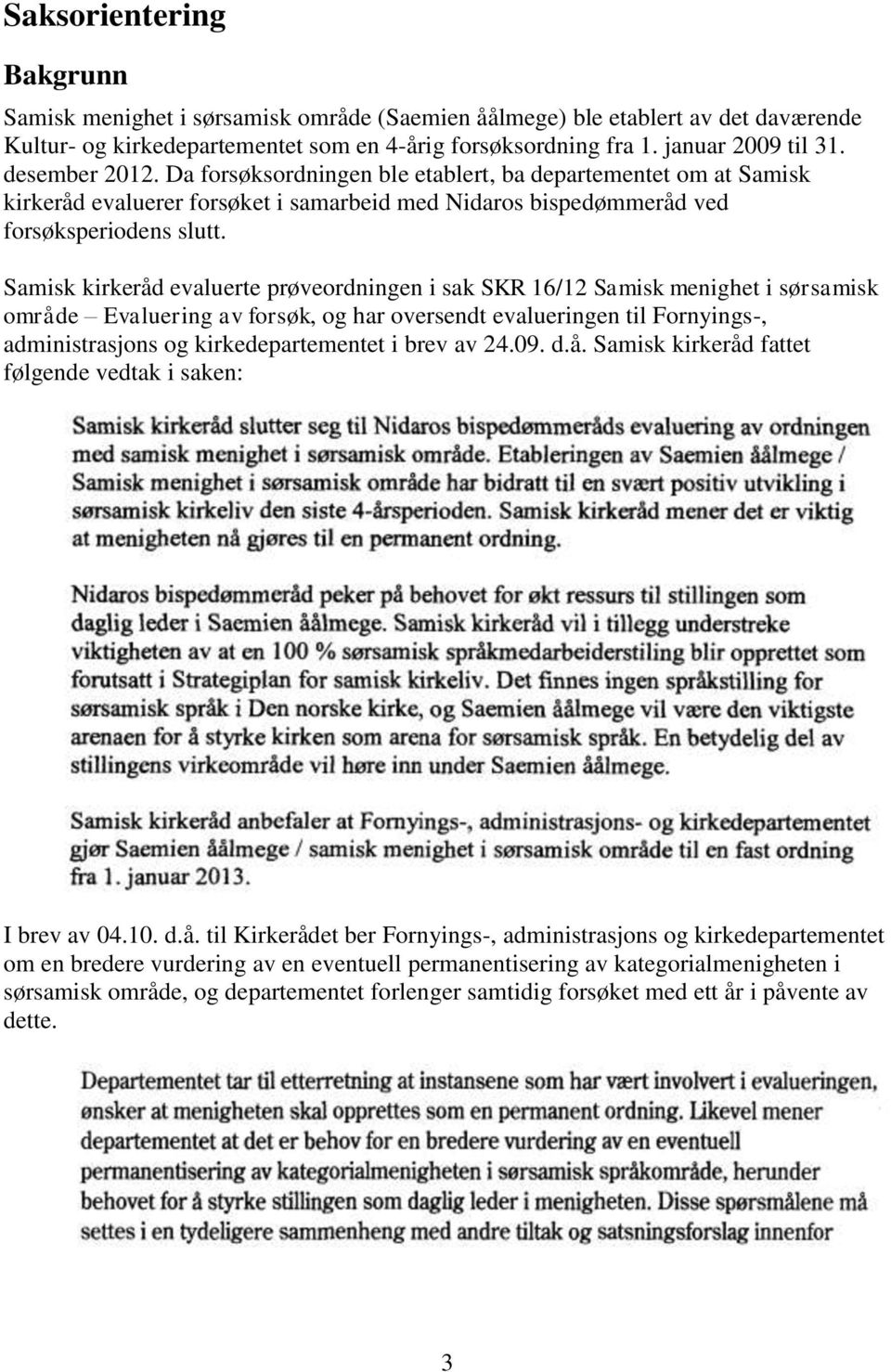 Samisk kirkeråd evaluerte prøveordningen i sak SKR 16/12 Samisk menighet i sørsamisk område Evaluering av forsøk, og har oversendt evalueringen til Fornyings-, administrasjons og kirkedepartementet i