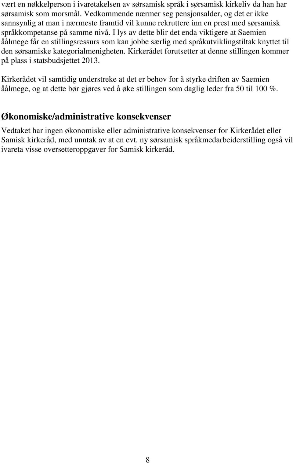 I lys av dette blir det enda viktigere at Saemien åålmege får en stillingsressurs som kan jobbe særlig med språkutviklingstiltak knyttet til den sørsamiske kategorialmenigheten.