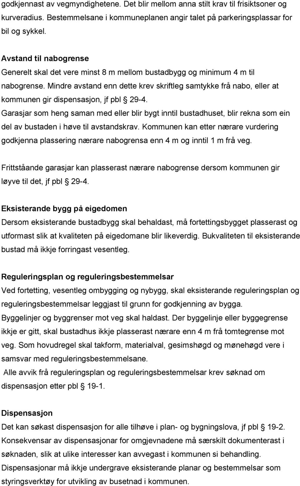 Mindre avstand enn dette krev skriftleg samtykke frå nabo, eller at kommunen gir dispensasjon, jf pbl 29-4.