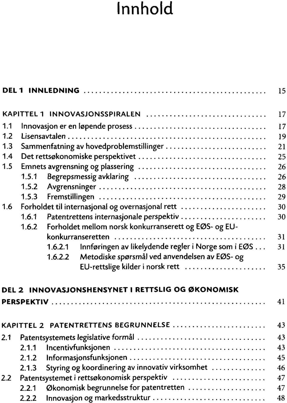 6 Forholdettil internasjonal og ovemasjonal rett 30 1.6.1 Patentrettens internasjonale perspektiv 30 1.6.2 Forholdet meilom norsk konkurranserett og E0S- og EUkonkurranseretten 31 1.6.2.1 Innforingen av likelydende regier i Norge som i E0S.