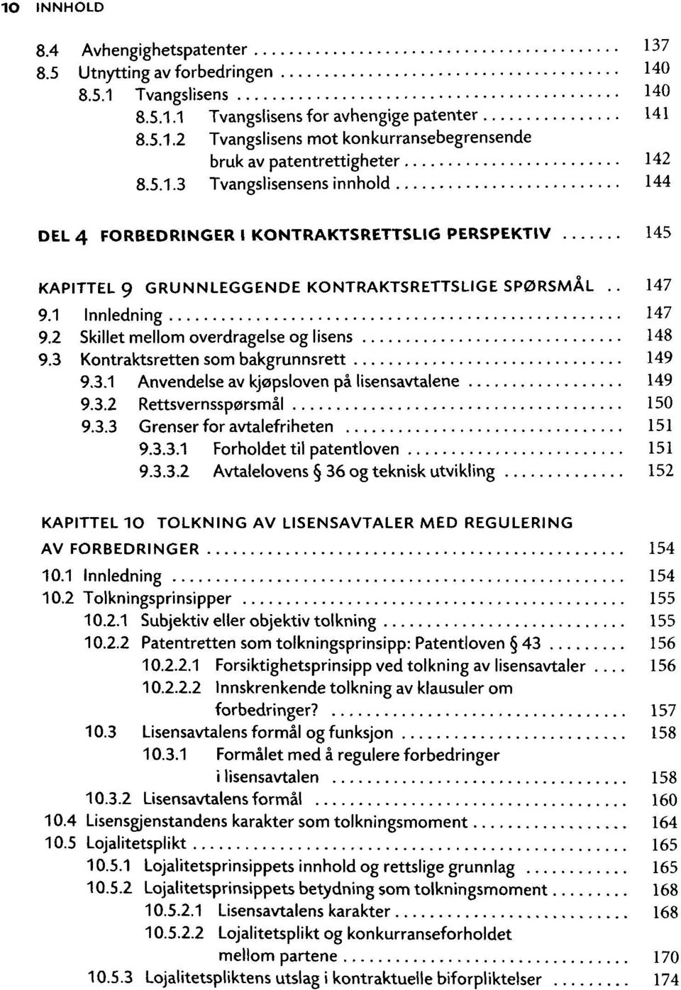 2 Skillet meilom overdragelse og lisens 148 9.3 Kontraktsretten som bakgrunnsrett 149 9.3.1 Anvendelse av kjopsloven pa lisensavtalene 149 9.3.2 Rettsvernssporsmal 150 9.3.3 Grenser for avtalefriheten 151 9.