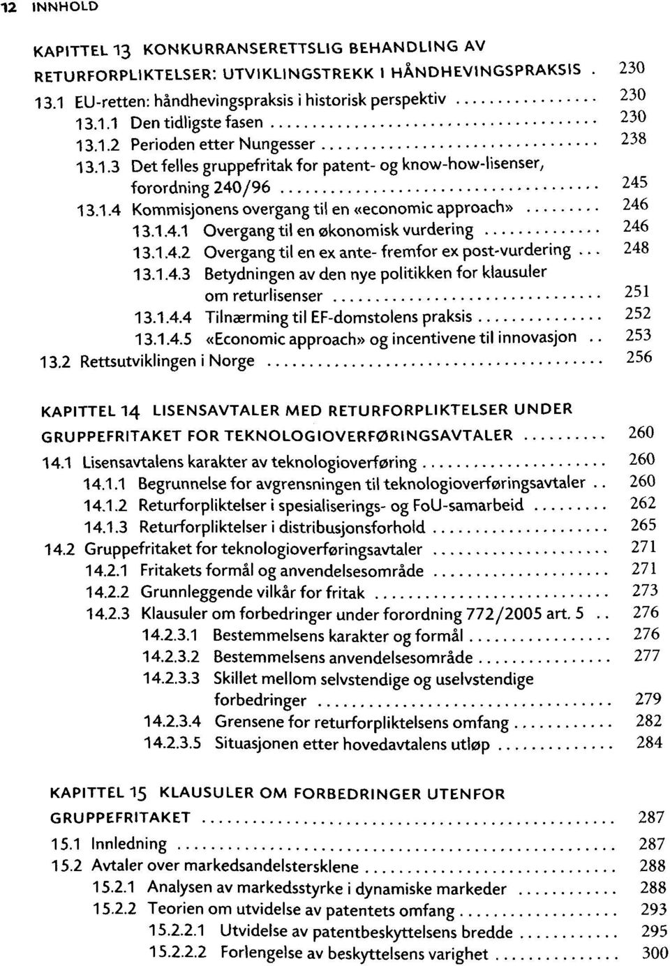 1.4.2 Overgang til en ex ante-fremfor ex post-vurdering... 248 13.1.4.3 Betydningen av den nye politikken for klausuler om returlisenser 251 13.1.4.4 Tilnaermingtil EF-domstolens praksis 252 13.1.4.5 «Economie approach» og incentivene til innovasjon.