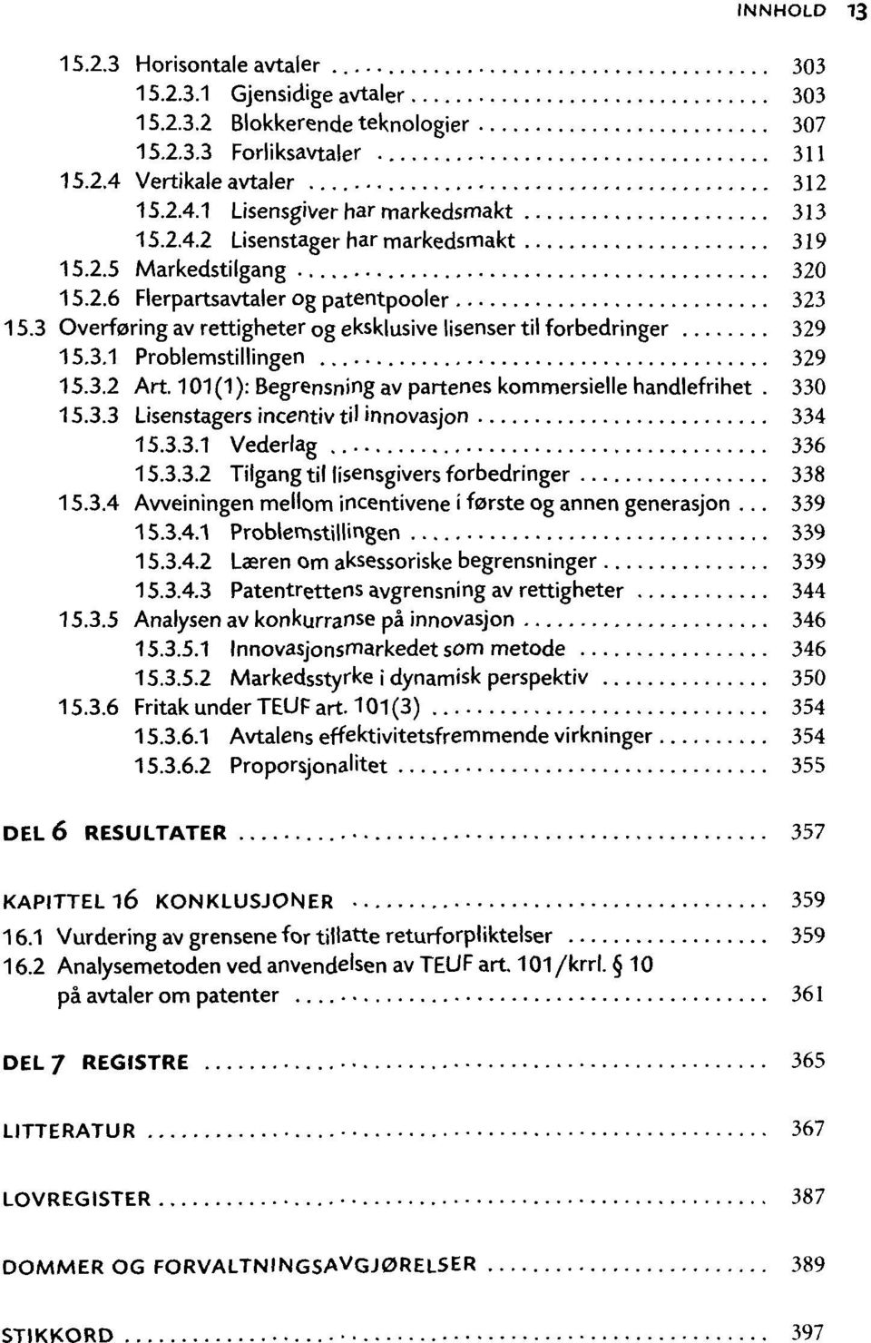 3.2 Art. 101(1): Begrensning av partenes kommersielle handlefrihet. 330 15.3.3 Lisenstagers incentiv til innovasjon 334 15.3.3.1 Vederlag 336 15.3.3.2 Tilgang til lisensgivers forbedringer 338 15.3.4 Aweiningen meilom incentivene i forste og annen generasjon.