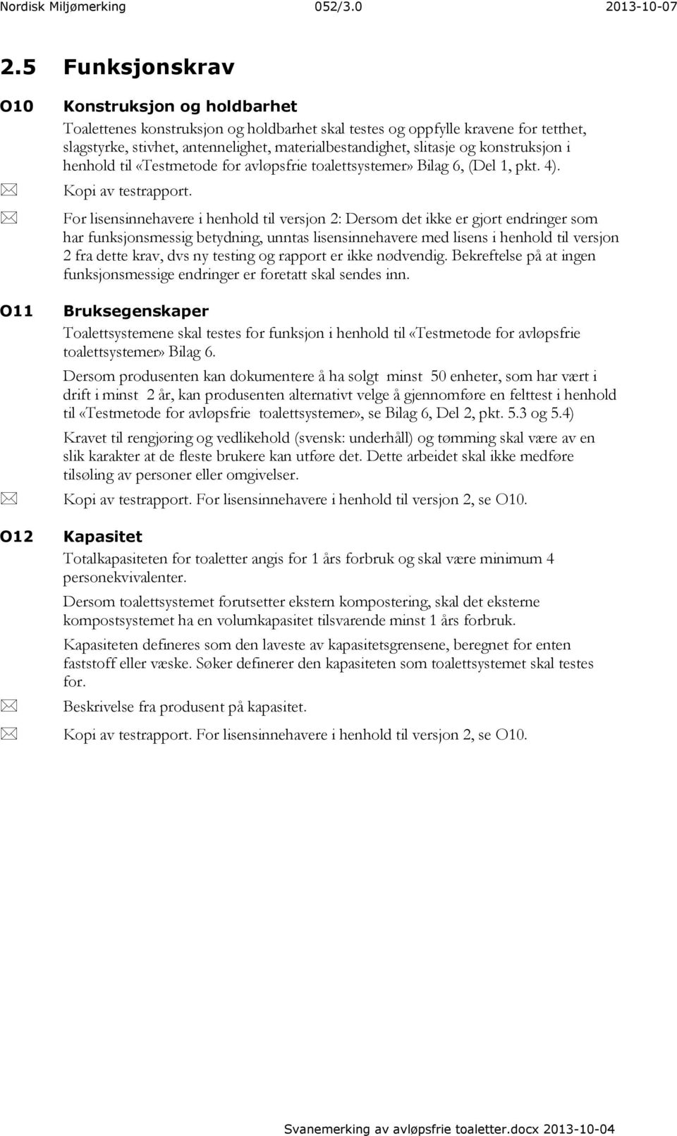 og konstruksjon i henhold til «Testmetode for avløpsfrie toalettsystemer» Bilag 6, (Del 1, pkt. 4). Kopi av testrapport.