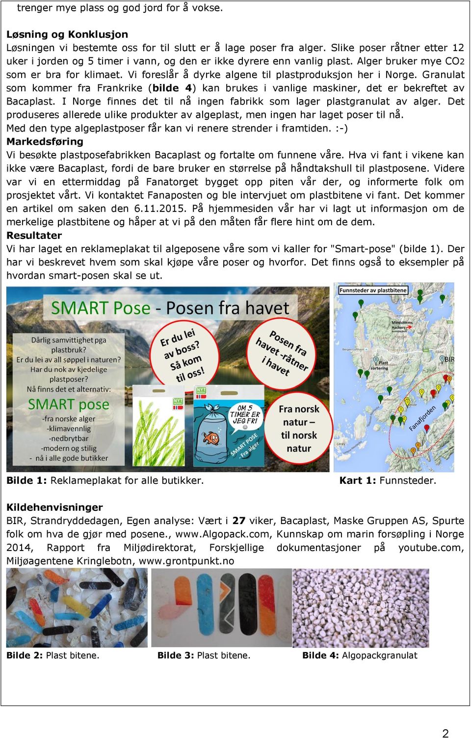 Vi foreslår å dyrke algene til plastproduksjon her i Norge. Granulat som kommer fra Frankrike (bilde 4) kan brukes i vanlige maskiner, det er bekreftet av Bacaplast.
