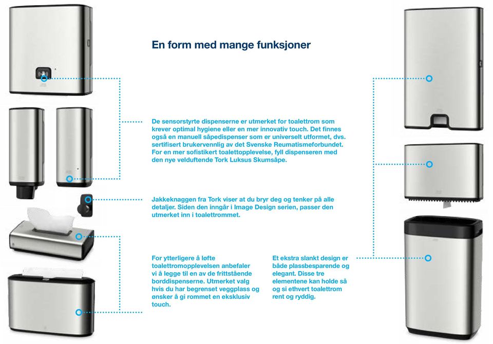 For en mer sofistikert toalettopplevelse, fyll dispenseren med den nye velduftende Tork Luksus Skumsåpe. Jakkeknaggen fra Tork viser at du bryr deg og tenker på alle detaljer.