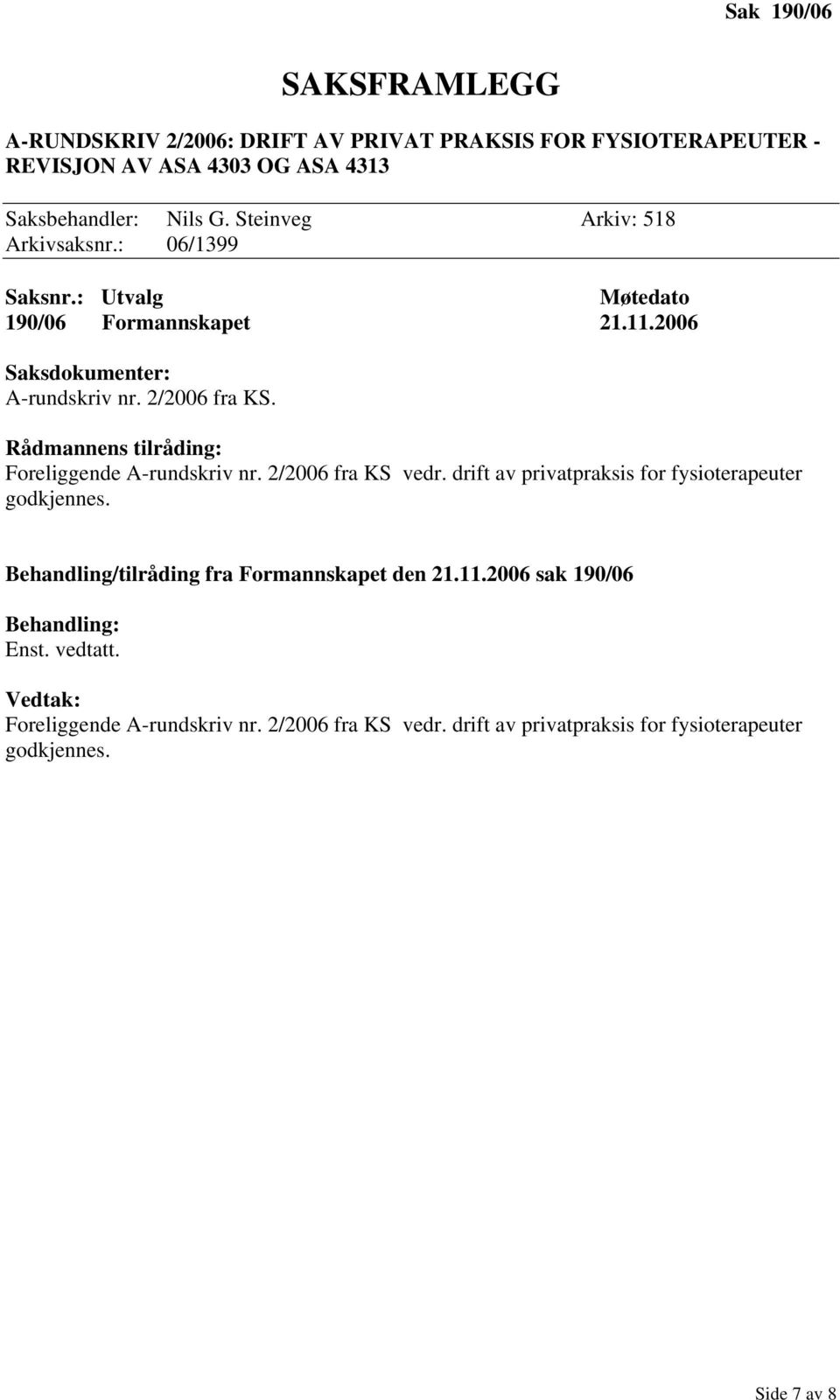 Rådmannens tilråding: Foreliggende A-rundskriv nr. 2/2006 fra KS vedr. drift av privatpraksis for fysioterapeuter godkjennes.