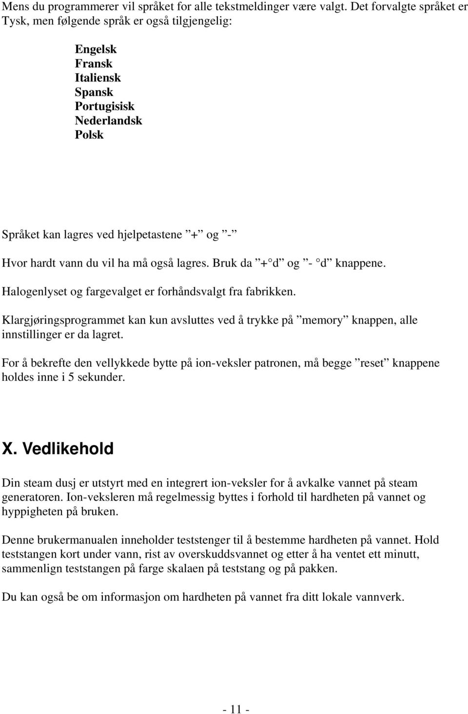 vil ha må også lagres. Bruk da + d og - d knappene. Halogenlyset og fargevalget er forhåndsvalgt fra fabrikken.