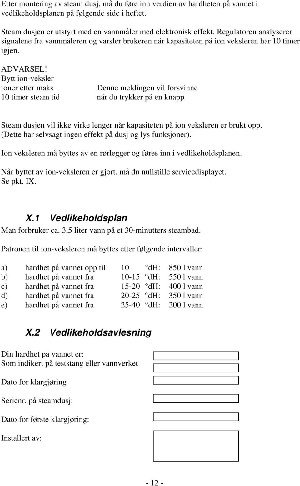 Bytt ion-veksler toner etter maks Denne meldingen vil forsvinne 10 timer steam tid når du trykker på en knapp Steam dusjen vil ikke virke lenger når kapasiteten på ion veksleren er brukt opp.