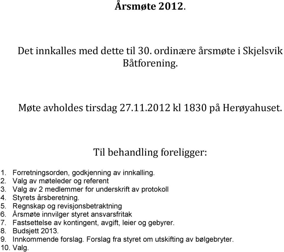 Valg av 2 medlemmer for underskrift av protokoll 4. Styrets årsberetning. 5. Regnskap og revisjonsbetraktning 6.