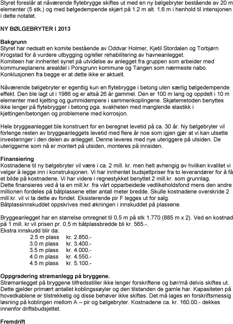 Komiteen har innhentet synet på utvidelse av anlegget fra gruppen som arbeider med kommuneplanens arealdel i Porsgrunn kommune og Tangen som nærmeste nabo.