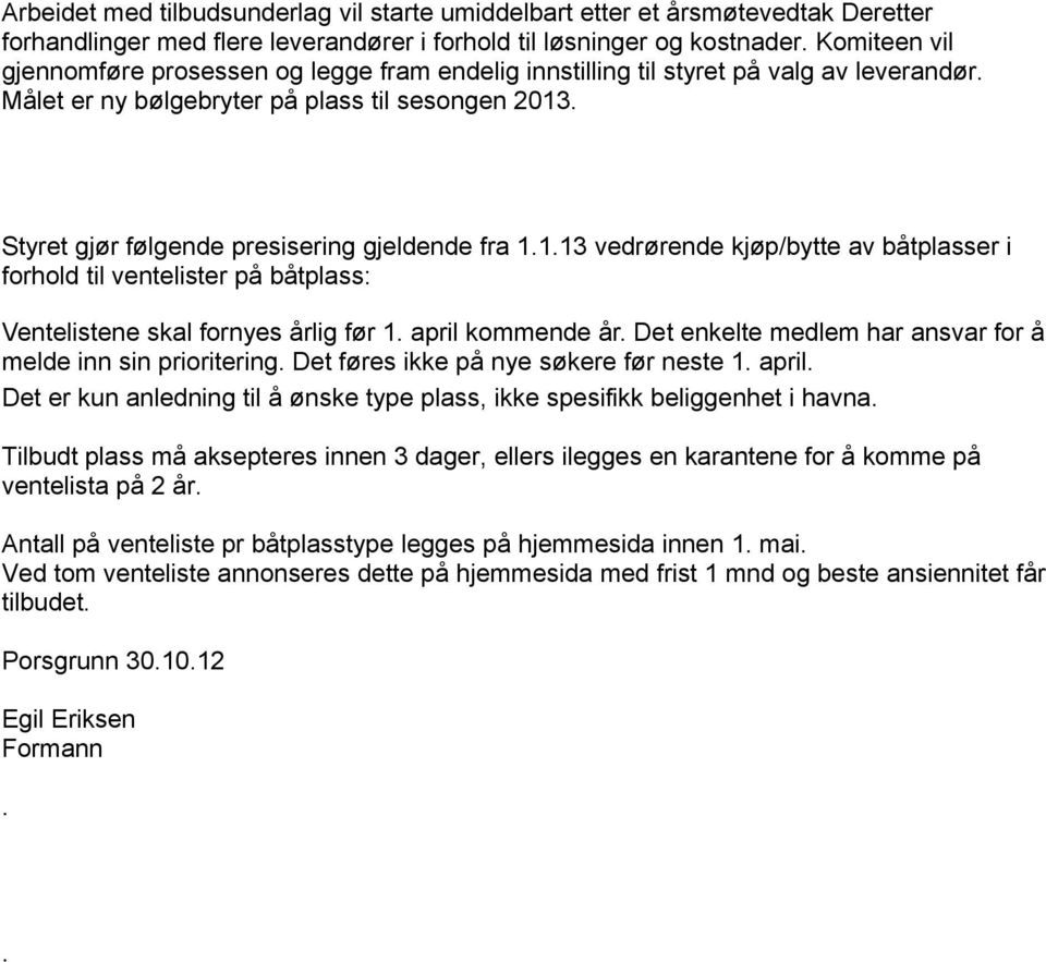 Styret gjør følgende presisering gjeldende fra 1.1.13 vedrørende kjøp/bytte av båtplasser i forhold til ventelister på båtplass: Ventelistene skal fornyes årlig før 1. april kommende år.