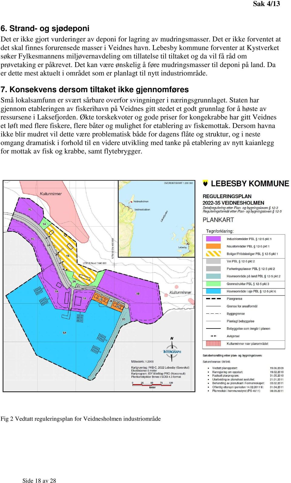 Det kan være ønskelig å føre mudringsmasser til deponi på land. Da er dette mest aktuelt i området som er planlagt til nytt industriområde. 7.