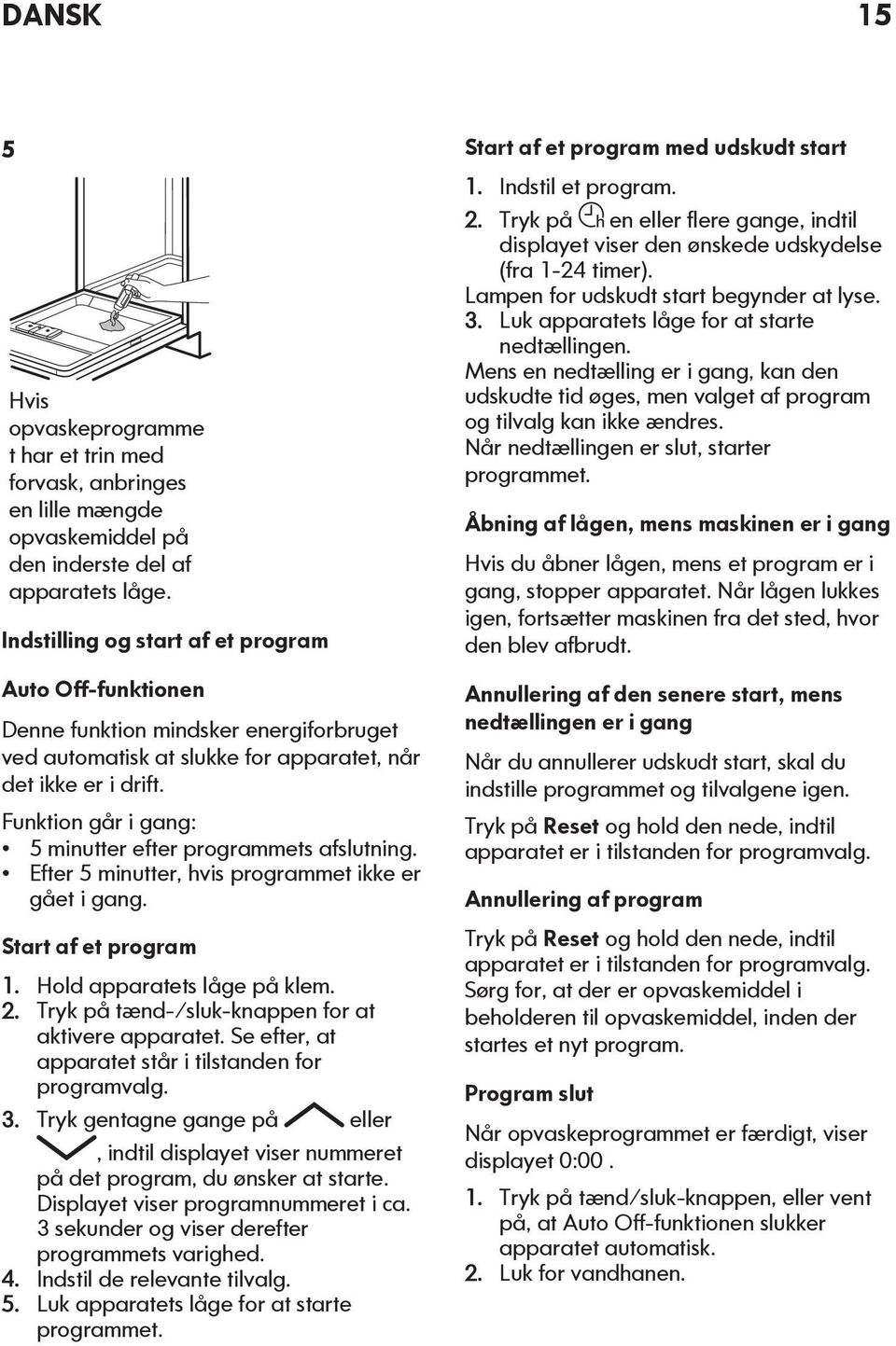 Funktion går i gang: 5 minutter efter programmets afslutning. Efter 5 minutter, hvis programmet ikke er gået i gang. Start af et program 1. Hold apparatets låge på klem. 2.