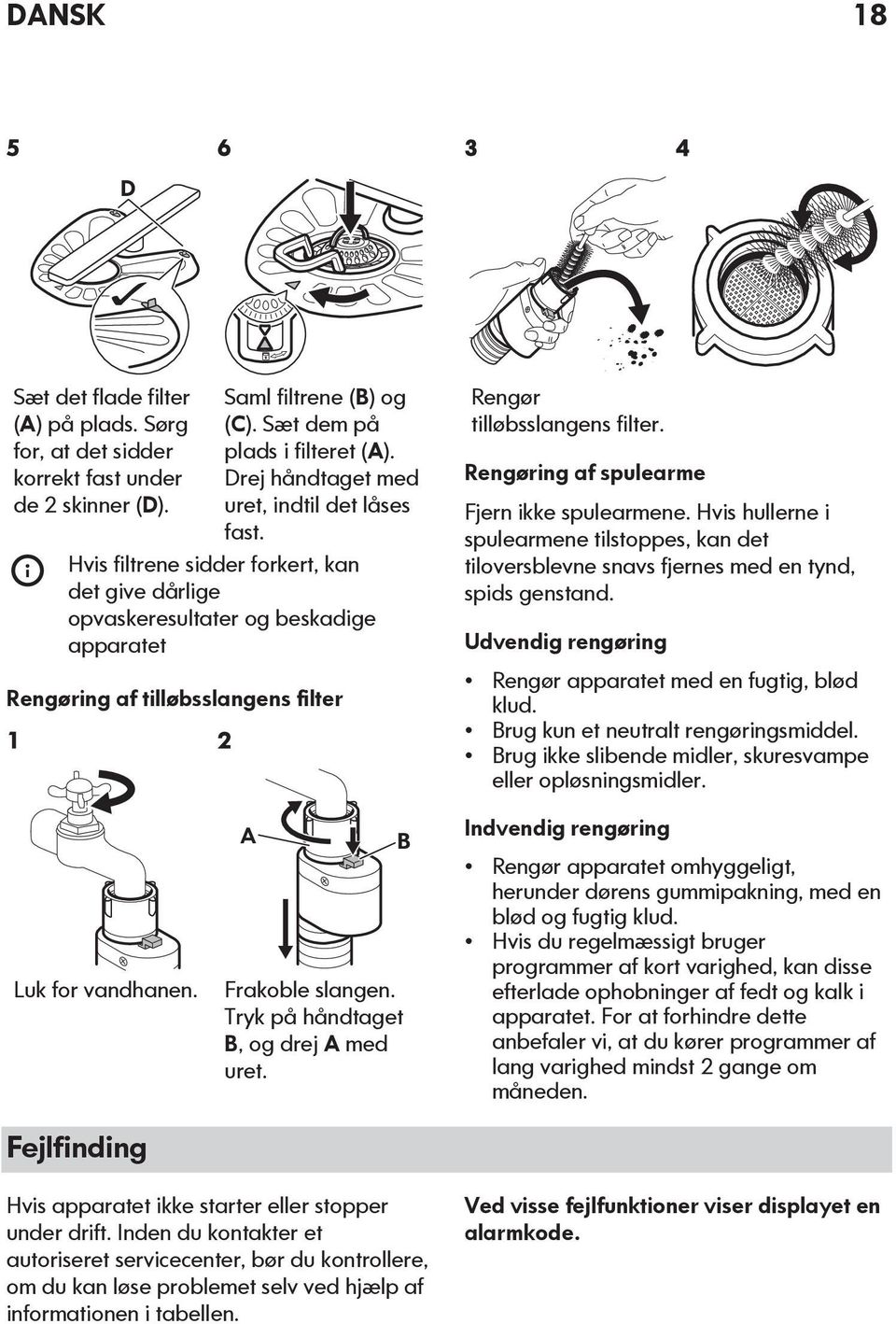 Rengøring af spulearme Fjern ikke spulearmene. Hvis hullerne i spulearmene tilstoppes, kan det tiloversblevne snavs fjernes med en tynd, spids genstand.