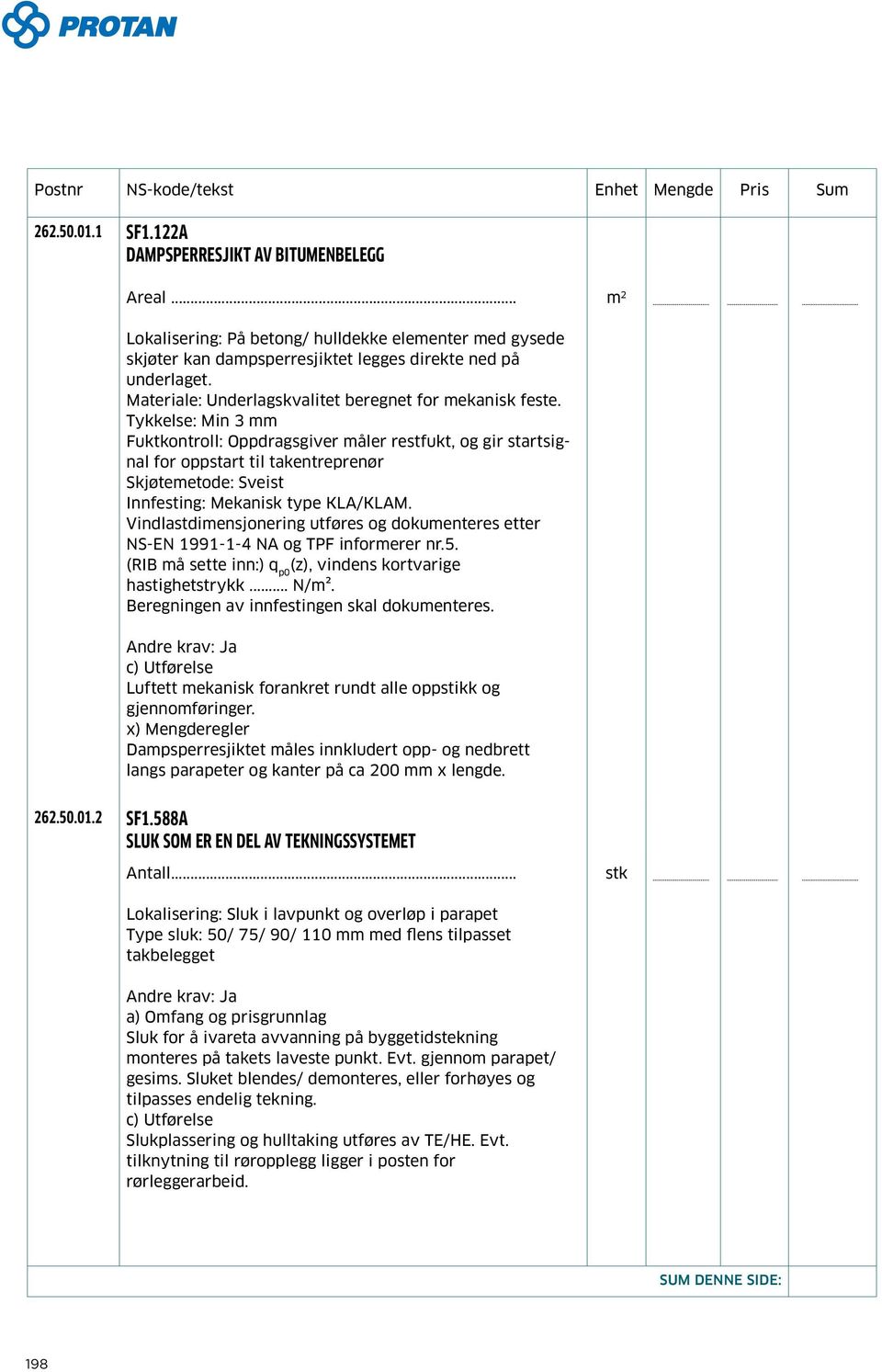 Tykkelse: Min 3 mm Fuktkontroll: Oppdragsgiver måler restfukt, og gir startsignal for oppstart til takentreprenør Skjøtemetode: Sveist Innfesting: Mekanisk type KLA/KLAM.