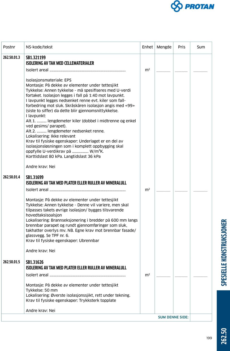 I lavpunkt legges nedsenket renne evt. kiler som fallforbedring mot sluk. Skråskåren isolasjon angis med «99» (siste to siffer) da dette blir gjennomsnittykkelse. I lavpunkt: Alt.1.