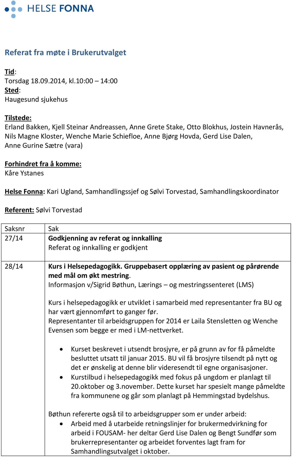 Gerd Lise Dalen, Anne Gurine Sætre (vara) Forhindret fra å komme: Kåre Ystanes Helse Fonna: Kari Ugland, Samhandlingssjef og Sølvi Torvestad, Samhandlingskoordinator Referent: Sølvi Torvestad Saksnr