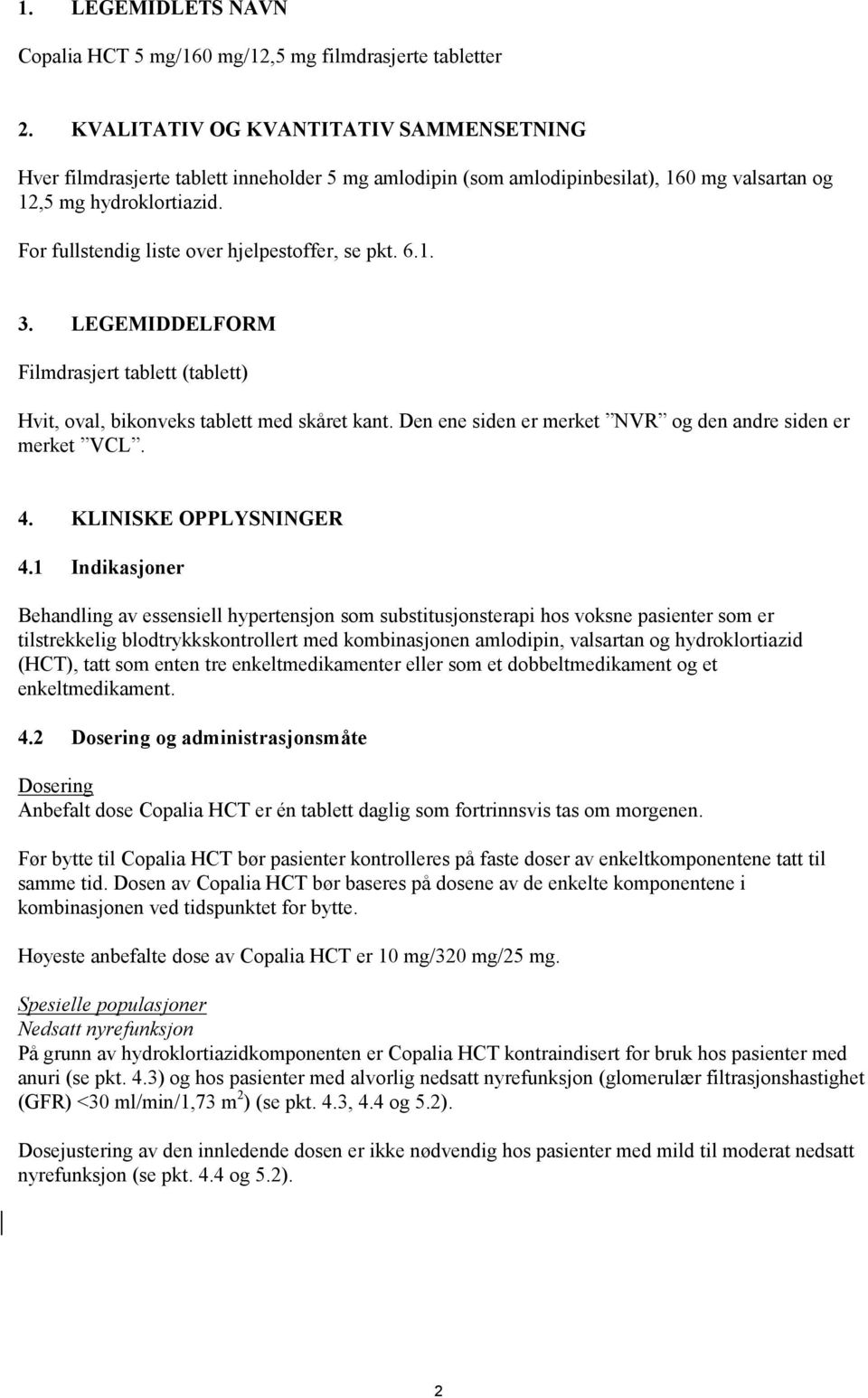 For fullstendig liste over hjelpestoffer, se pkt. 6.1. 3. LEGEMIDDELFORM Filmdrasjert tablett (tablett) Hvit, oval, bikonveks tablett med skåret kant.