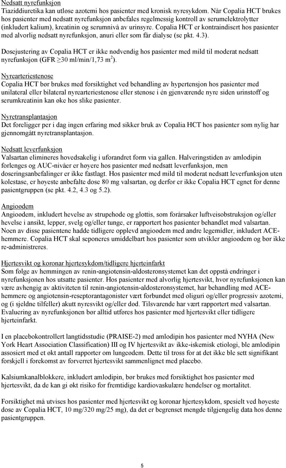 Copalia HCT er kontraindisert hos pasienter med alvorlig nedsatt nyrefunksjon, anuri eller som får dialyse (se pkt. 4.3).