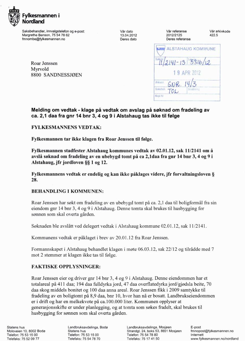 2,1 daa fra gnr 14 bnr 3, 4 og 9 i Alstahaug tas ikke til følge FYLKESMANNENS VEDTAK: Fylkesmannen tar ikke klagen fra Roar Jenssen til følge. Fylkesmannen stadfester Alstahaug kommunes vedtak av 02.