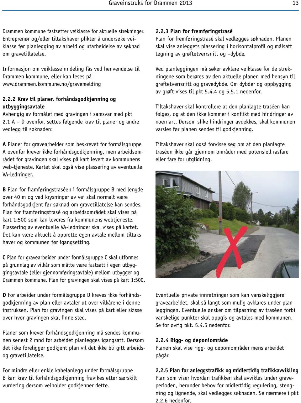 Informasjon om veiklasseinndeling fås ved henvendelse til Drammen kommune, eller kan leses på www.drammen.kommune.no/gravemelding 2.