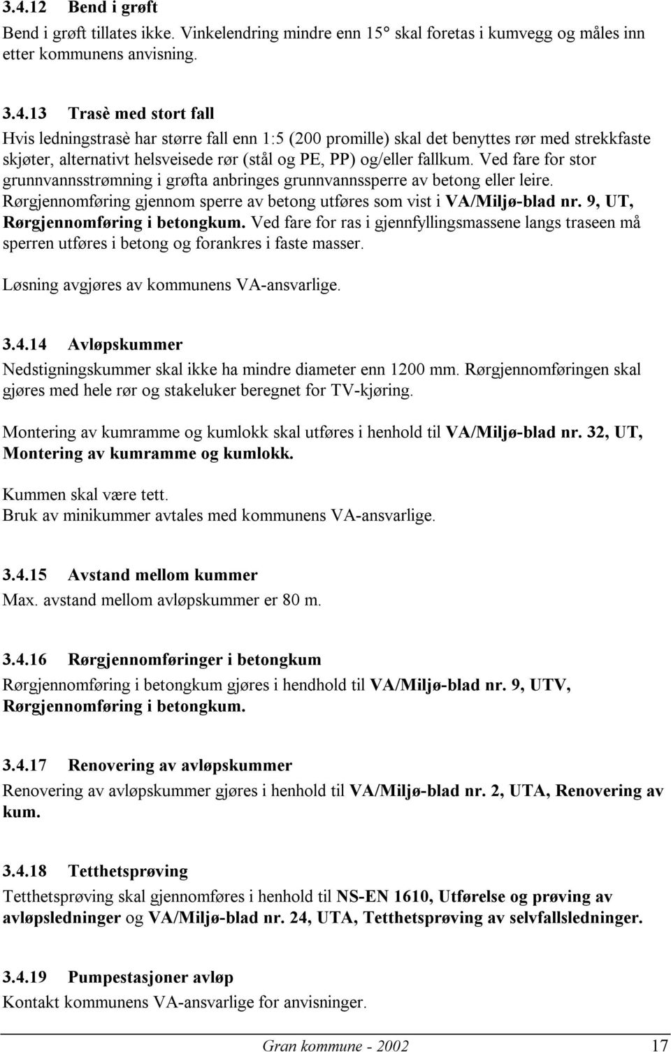 9, UT, Rørgjennomføring i betongkum. Ved fare for ras i gjennfyllingsmassene langs traseen må sperren utføres i betong og forankres i faste masser. Løsning avgjøres av kommunens VA-ansvarlige. 3.4.