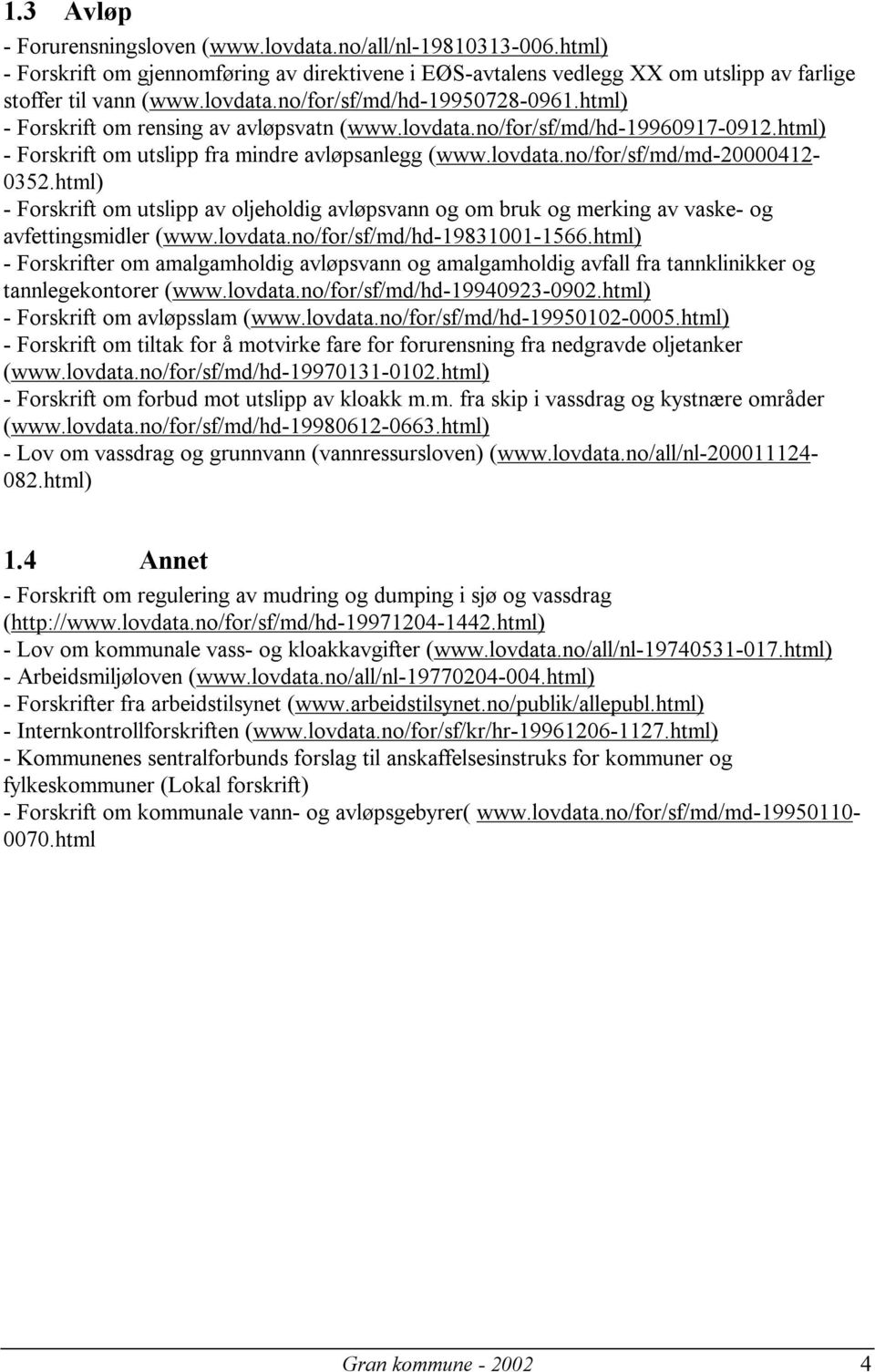 html) - Forskrift om utslipp av oljeholdig avløpsvann og om bruk og merking av vaske- og avfettingsmidler (www.lovdata.no/for/sf/md/hd-19831001-1566.