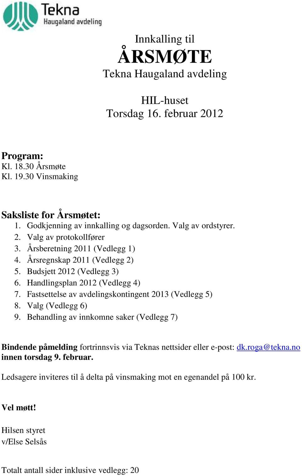 Handlingsplan 2012 (Vedlegg 4) 7. Fastsettelse av avdelingskontingent 2013 (Vedlegg 5) 8. Valg (Vedlegg 6) 9.