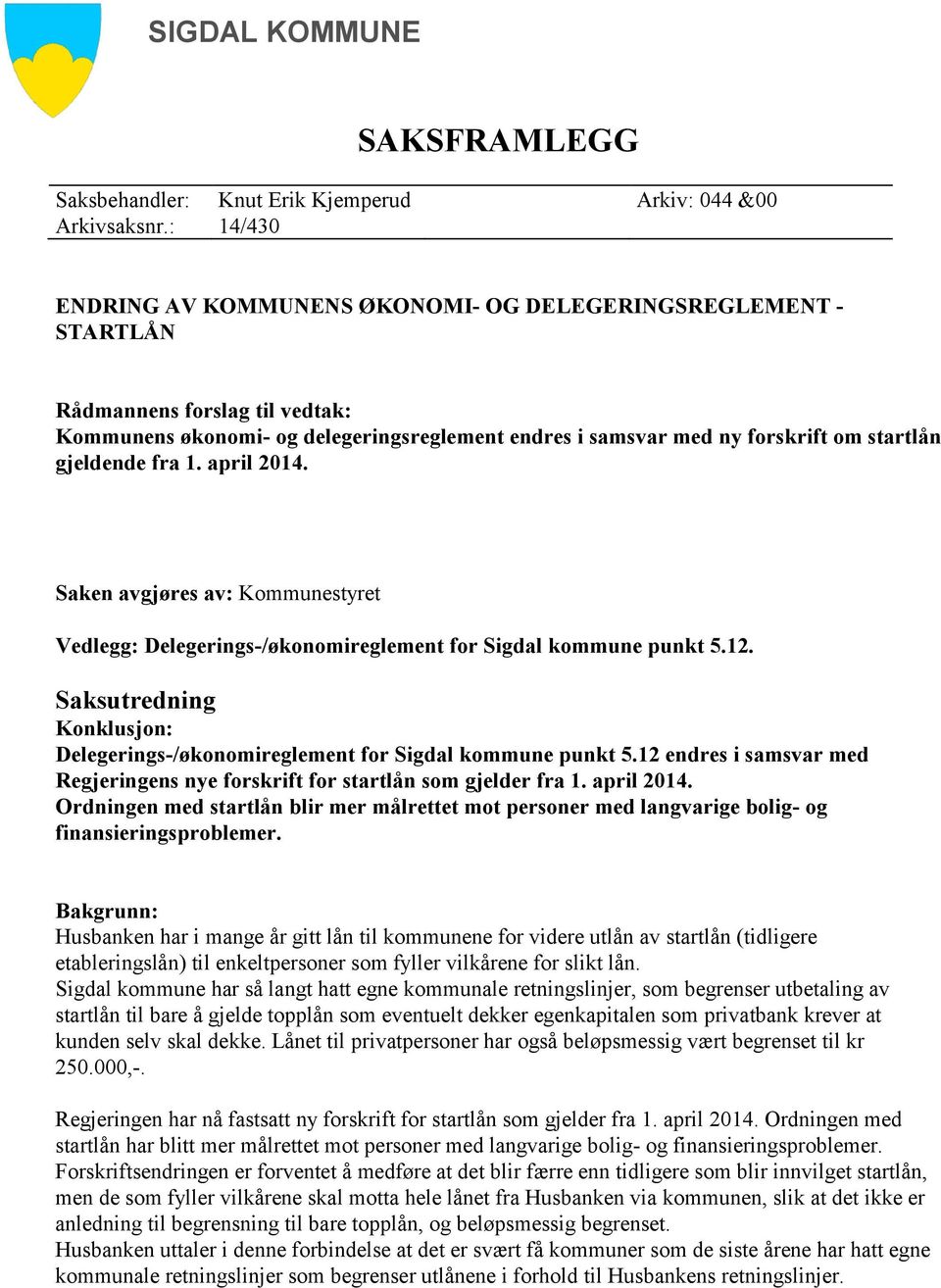 gjeldende fra 1. april 2014. Saken avgjøres av: Kommunestyret Vedlegg: Delegerings-/økonomireglement for Sigdal kommune punkt 5.12.