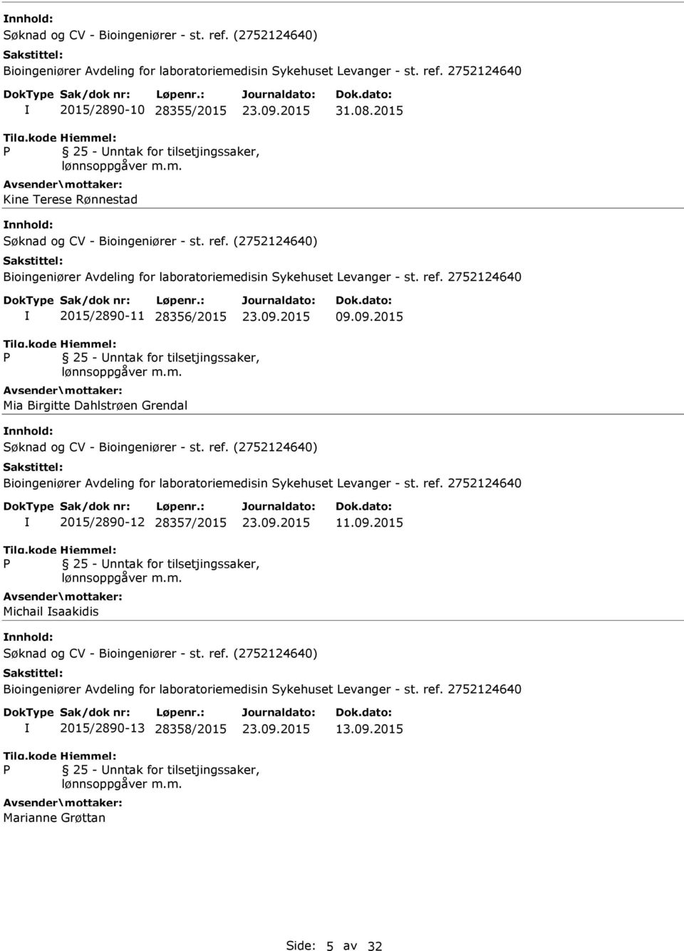 (2752124640) Bioingeniører Avdeling for laboratoriemedisin Sykehuset Levanger - st. ref. 2752124640 2015/2890-11 28356/2015 09.09.2015 25 - nntak for tilsetjingssaker, lønnsoppgåver m.m. Mia Birgitte Dahlstrøen Grendal Søknad og CV - Bioingeniører - st.