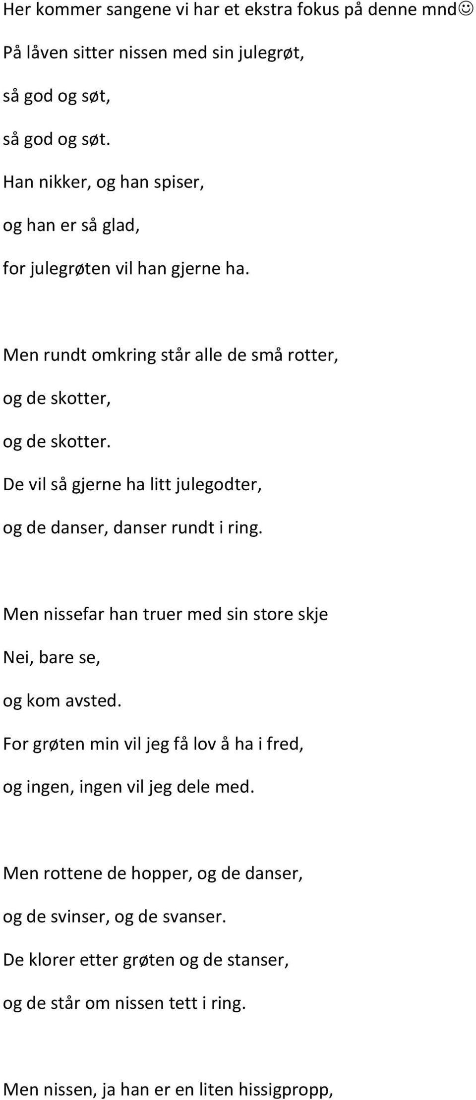 De vil så gjerne ha litt julegodter, og de danser, danser rundt i ring. Men nissefar han truer med sin store skje Nei, bare se, og kom avsted.