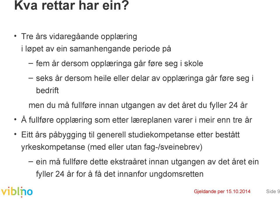 delar av opplæringa går føre seg i bedrift men du må fullføre innan utgangen av det året du fyller 24 år Å fullføre opplæring som etter læreplanen