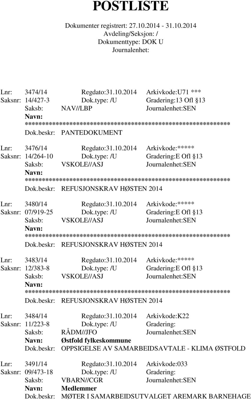 type: /U Gradering:E Ofl 13 Lnr: 3484/14 Regdato:31.10.2014 Arkivkode:K22 Saksnr: 11/223-8 Dok.type: /U Gradering: Saksb: RÅDM//JFO SEN Østfold fylkeskommune Dok.
